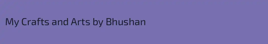 My Crafts and Arts by Bhushan